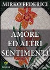 Amore ed altri sentimenti libro di Federici Mirko