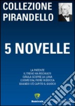 5 novelle: La patente-Il treno ha fischiato-Ciàula scopre la luna-L'uomo dal fiore in bocca-Quando s'è capito il giuoco libro