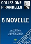 5 novelle: La patente-Il treno ha fischiato-Ciàula scopre la luna-L'uomo dal fiore in bocca-Quando s'è capito il giuoco libro