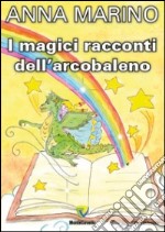 I magici racconti dell'arcobaleno libro