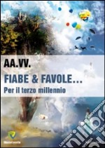 Fiabe & favole. Per il terzo millennio libro