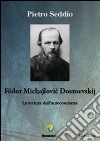 Fëdor Michajlovic Dostoevskij. La tortura dell'autocoscienza libro