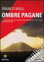 Ombre pagane... Una sanguinaria dea venuta dal passato semina una scia di sangue nella Roma del 2012 libro