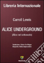 Alice underground-Alice nel sottosuolo. Ediz. bilingue libro