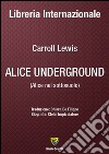 Alice underground-Alice nel sottosuolo. Ediz. bilingue libro