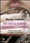 Ho visto donne tagliarsi i capelli. Nessuna donna perda il coraggio di combattere! libro