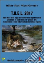 T.U.E.L. 2017. Testo unico delle leggi sull'ordinamento degli enti locali libro