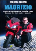 Maurizio. Storia di un viaggiatore sulla strada per l'aldilà. Quando si dice che il destino è già scritto libro