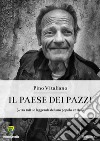 Il paese dei pazzi (... tra miti e leggende del suo popolo antico) libro di Vitaliano Pino