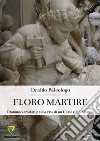 Floro martire. Dramma verosimile sulla vita di un uomo e di un santo libro