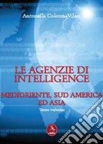 Le agenzia di intelligence. Vol. 3: Medioriente, Sud America ed Asia libro