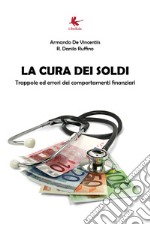 La cura dei soldi. Trappole ed errori dei comportamenti finanziari libro