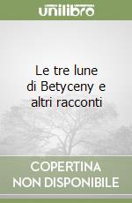 Le tre lune di Betyceny e altri racconti libro