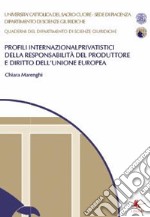 Profili internazionalprivatistici della responsabilità del produttore e diritto dell'Unione Europea libro