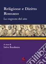 Religione e diritto romano. La cogenza del rito libro