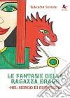 Le fantasie della ragazza drago. Nel mondo di Gheragon libro