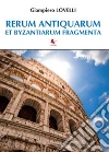 Rerum antiquarum et byzantiarum fragmenta libro di Lovelli Giampiero