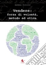 Vendere: forza di volontà, metodo ed etica libro