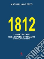 1812. L'anno fatale nell'Impero Ottomano (guerra, pace e peste) libro