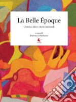 La Belle Époque. Uomini, idee e storie nazionali libro