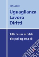 Uguaglianza, lavoro, diritti: dalle misure di tutela alle pari opportunità libro