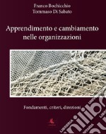 Apprendimento e cambiamento nelle organizzazioni. Fondamenti, criteri, direzioni libro