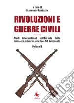 Rivoluzioni e guerre civili. Studi internazionali sull'Eurasia dalla tarda età moderna alla fine del Novecento. Vol. 2 libro