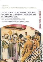 Archeologia del pluralismo religioso italiano. Le confessioni religiose nel sistema coloniale. Con appendici di testi e documenti libro