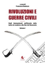 Rivoluzioni e guerre civili. Studi internazionali sull'Eurasia dalla tarda età moderna alla fine del Novecento. Vol. 1 libro