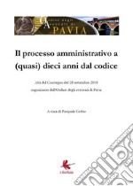 Il processo amministrativo a (quasi) dieci anni dal codice. Atti del Convegno (Pavia, 28 settembre 2018) libro