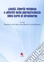 Laicità, libertà religiosa e alterità nella giurisprudenza della Corte di Strasburgo. Atti del Convegno (Diso, 14 luglio 2018) libro