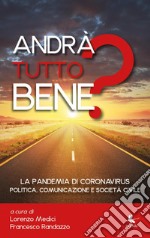 Andrà tutto bene? La pandemia di coronavirus. Politica, comunicazione e società civile libro