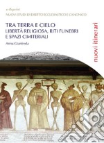 Tra terra e cielo. Libertà religiosa, riti funebri e spazi cimiteriali libro