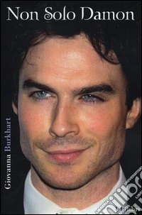 Non solo Damon. La prima biografia italiana di Ian Somerhalder libro