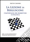 La lezione di Berlusconi. L'importanza del marketing in politica libro