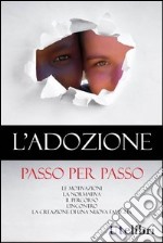 L'adozione passo per passo. Le motivazioni, la normativa, il percorso, l'incontro, la creazione di una nuova famiglia libro