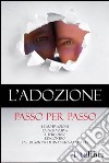 L'adozione passo per passo. Le motivazioni, la normativa, il percorso, l'incontro, la creazione di una nuova famiglia libro