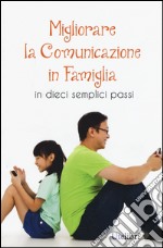 Migliorare la comunicazione in famiglia. In dieci semplici passi libro