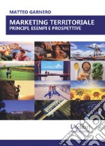 Marketing territoriale: principi, esempi e prospettive libro