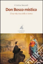 Don Bosco mistico. Una vita tra cielo e terra libro