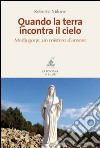 Quando la terra incontra il cielo. Medjugorie, un mistero d'amore libro