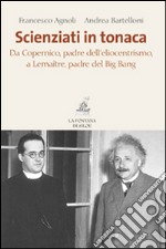 Scienziati in tonaca. Da Copernico, padre dell'eliocentrismo, a Lemaître, padre del Big Bang libro