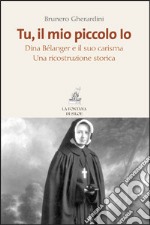 Tu, il mio piccolo Io. Dina Bélanger e il suo carisma. Una ricostruzione storica