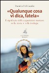 «Qualunque cosa vi dica, fatela». Il significato delle apparizioni mariane nella storia e nella teologia libro