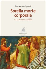 Sorella morte corporale. La scienza e l'Aldilà libro