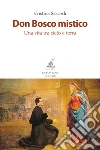 Don Bosco mistico. Una vita tra cielo e terra libro di Siccardi Cristina