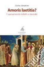 Amoris laetitia? I sacramenti ridotti a morale libro