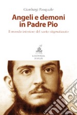 Angeli e demoni in padre Pio. Il mondo interiore del santo stigmatizzato libro