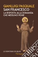 San Francesco. La risposta alla domanda che nessuno pone libro