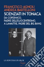 Scienziati in tonaca. Da Copernico, padre dell'eliocentrismo, a Lemaître, padre del Big Bang libro